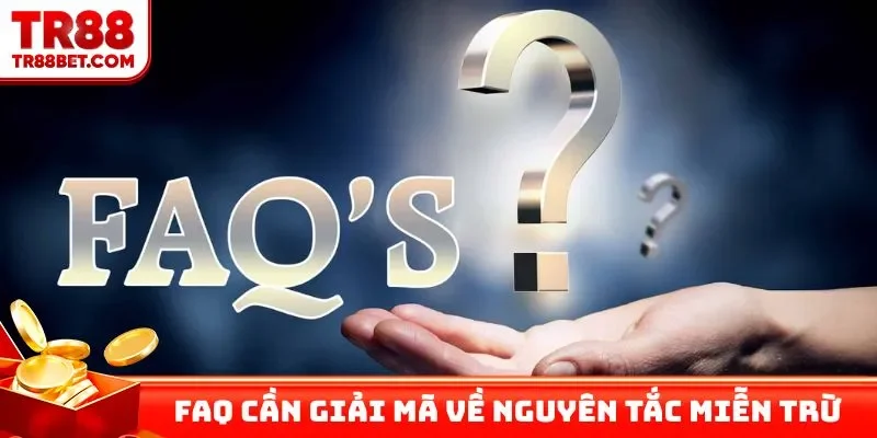 FAQ cần giải mã về nguyên tắc miễn trừ