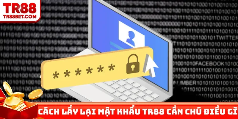 Cách lấy lại mật khẩu TR88 cần chú điều gì?